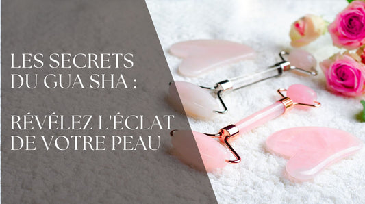 Les Secrets du Gua Sha : Révélez l'Éclat de Votre Peau